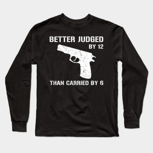 Better Judged By 12 Than Carried by 6 Gun Rights Long Sleeve T-Shirt